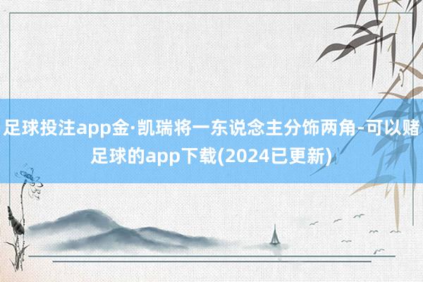 足球投注app金·凯瑞将一东说念主分饰两角-可以赌足球的app下载(2024已更新)