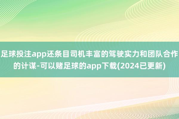 足球投注app还条目司机丰富的驾驶实力和团队合作的计谋-可以赌足球的app下载(2024已更新)